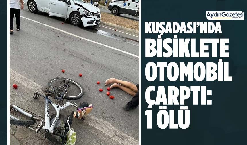 Kuşadası’nda bisiklete otomobil çarptı: 1 ölü