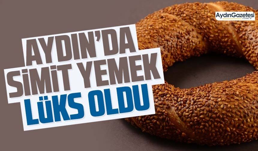 Aydın'da simit yemek lüks oldu