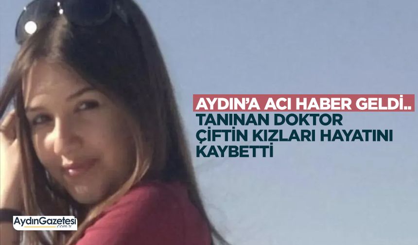 Aydın’a acı haber geldi.. Tanınan doktor çiftin kızları hayatını kaybetti