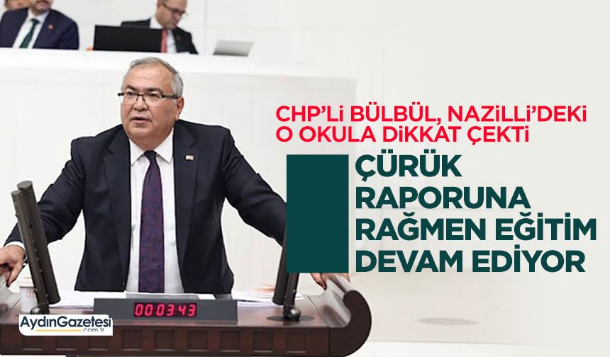 CHP’li Bülbül, Nazilli’deki o okula dikkat çekti: Çürük raporuna rağmen eğitim devam ediyor