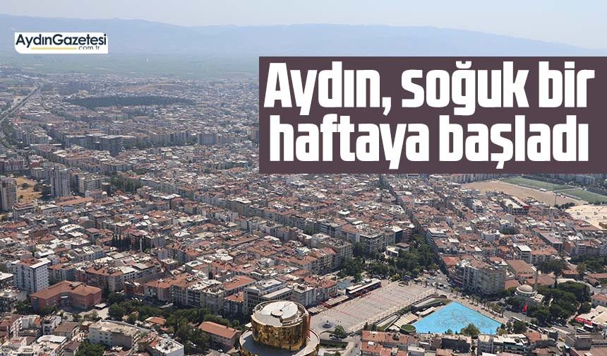 Aydın, soğuk bir haftaya başladı