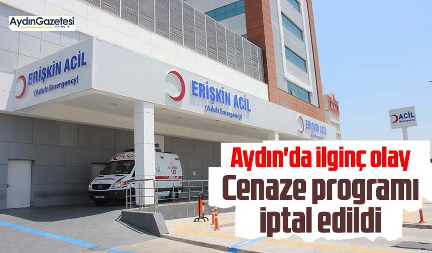 Aydın'da ilginç olay, cenaze programı iptal edildi