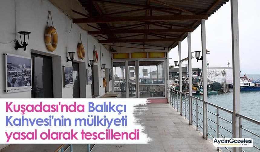 Kuşadası'nda Balıkçı Kahvesi'nin mülkiyeti yasal olarak tescillendi