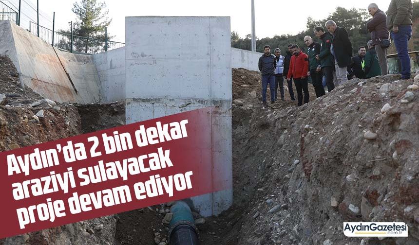 Aydın’da 2 bin dekar araziyi sulayacak proje devam ediyor